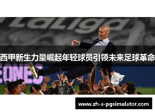 西甲新生力量崛起年轻球员引领未来足球革命