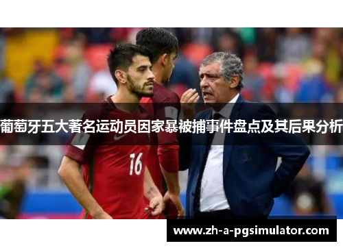 葡萄牙五大著名运动员因家暴被捕事件盘点及其后果分析
