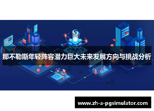 那不勒斯年轻阵容潜力巨大未来发展方向与挑战分析