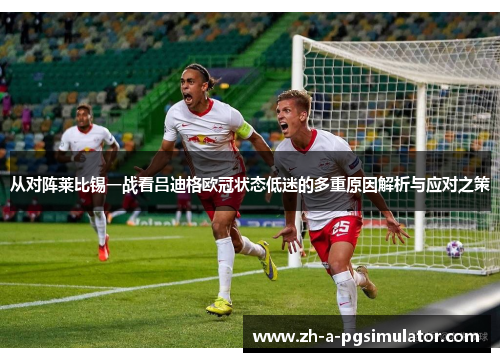 从对阵莱比锡一战看吕迪格欧冠状态低迷的多重原因解析与应对之策