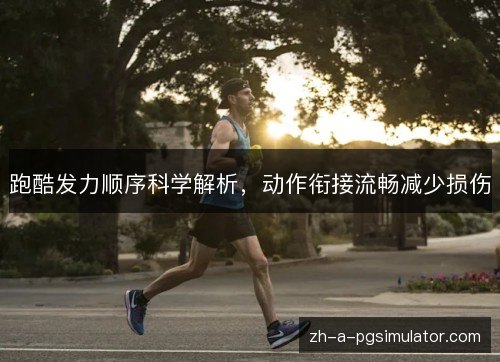 跑酷发力顺序科学解析，动作衔接流畅减少损伤